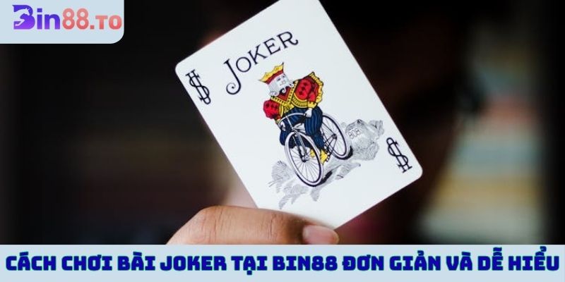 Cách chơi bài joker tại Bin88 đơn giản và dễ hiểu