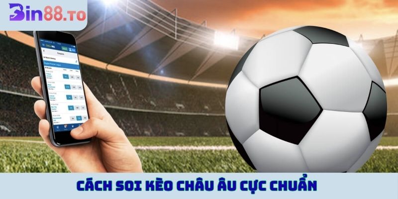 Cách soi kèo Châu Âu cực chuẩn