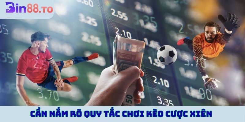 Cần nắm rõ quy tắc chơi kèo cược xiên