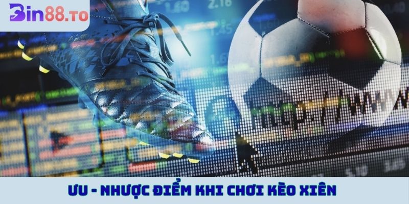 Ưu - nhược điểm khi chơi kèo odds xiên