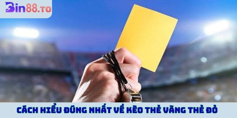 Cách hiểu đúng nhất về kèo thẻ vàng thẻ đỏ