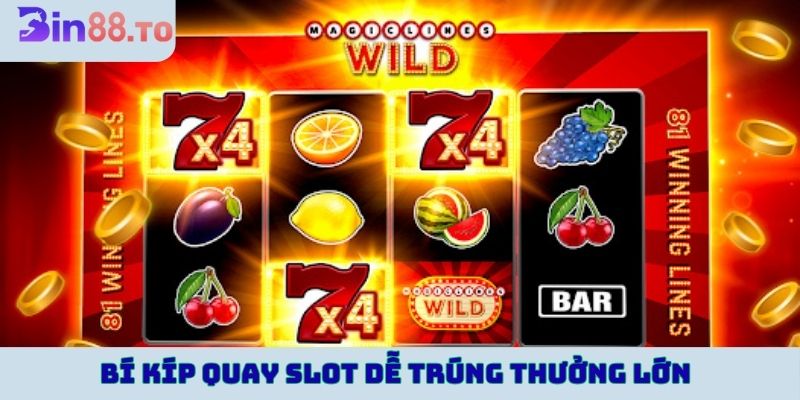 Bí kíp quay slot dễ trúng thưởng lớn