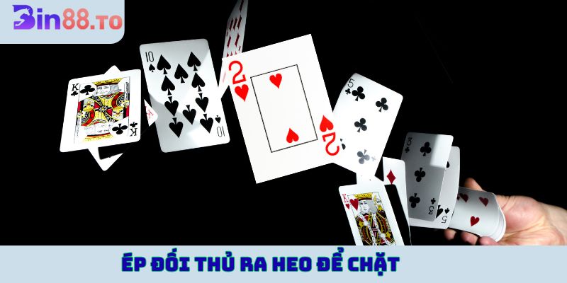 Ép đối thủ phải ra heo để chặt