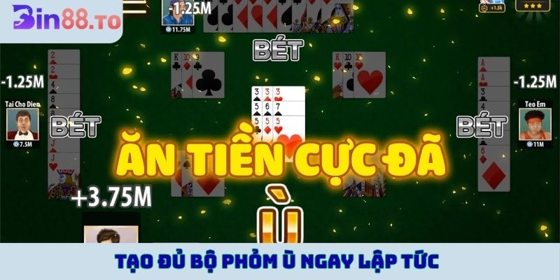 Tạo đủ bộ phỏm có thể ù ngay lập tức